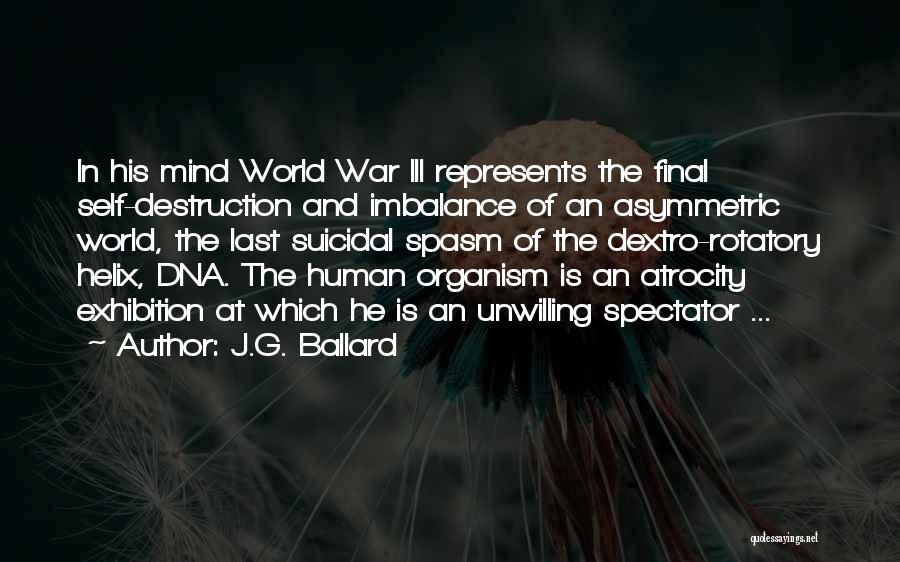 J.G. Ballard Quotes: In His Mind World War Iii Represents The Final Self-destruction And Imbalance Of An Asymmetric World, The Last Suicidal Spasm