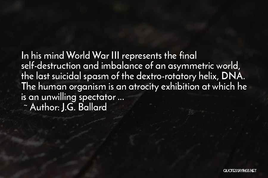 J.G. Ballard Quotes: In His Mind World War Iii Represents The Final Self-destruction And Imbalance Of An Asymmetric World, The Last Suicidal Spasm