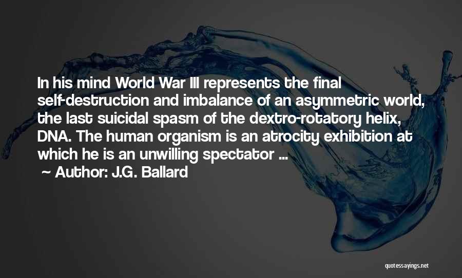 J.G. Ballard Quotes: In His Mind World War Iii Represents The Final Self-destruction And Imbalance Of An Asymmetric World, The Last Suicidal Spasm