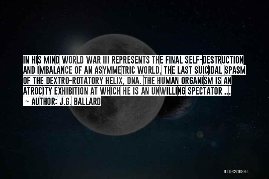 J.G. Ballard Quotes: In His Mind World War Iii Represents The Final Self-destruction And Imbalance Of An Asymmetric World, The Last Suicidal Spasm