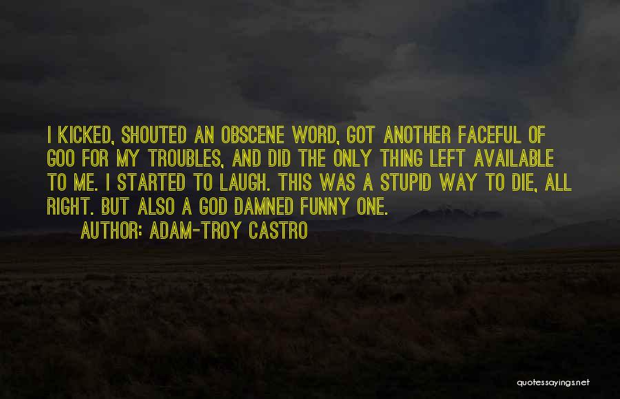 Adam-Troy Castro Quotes: I Kicked, Shouted An Obscene Word, Got Another Faceful Of Goo For My Troubles, And Did The Only Thing Left