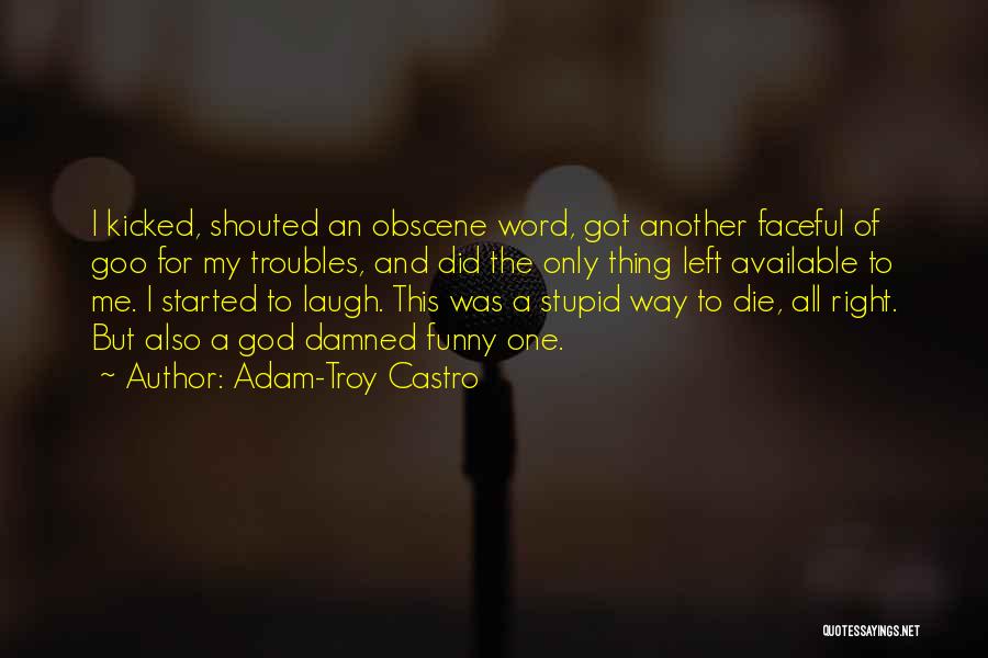 Adam-Troy Castro Quotes: I Kicked, Shouted An Obscene Word, Got Another Faceful Of Goo For My Troubles, And Did The Only Thing Left