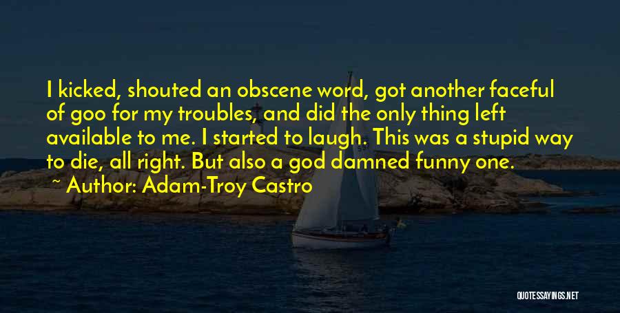 Adam-Troy Castro Quotes: I Kicked, Shouted An Obscene Word, Got Another Faceful Of Goo For My Troubles, And Did The Only Thing Left