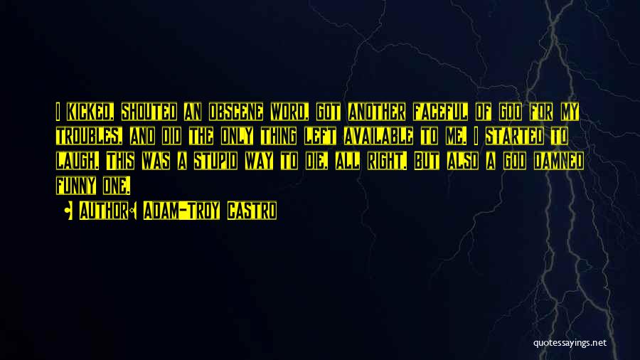 Adam-Troy Castro Quotes: I Kicked, Shouted An Obscene Word, Got Another Faceful Of Goo For My Troubles, And Did The Only Thing Left