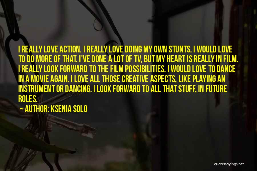 Ksenia Solo Quotes: I Really Love Action. I Really Love Doing My Own Stunts. I Would Love To Do More Of That. I've