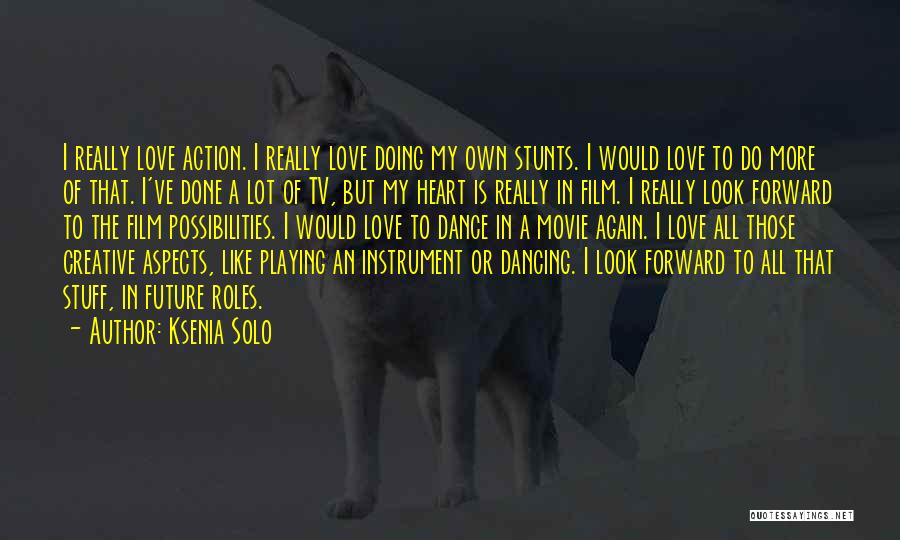 Ksenia Solo Quotes: I Really Love Action. I Really Love Doing My Own Stunts. I Would Love To Do More Of That. I've