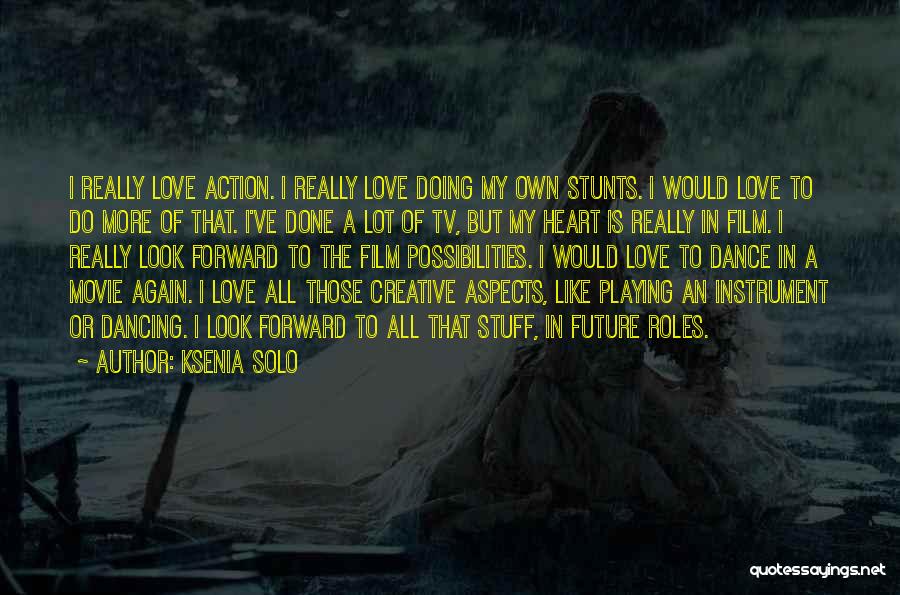 Ksenia Solo Quotes: I Really Love Action. I Really Love Doing My Own Stunts. I Would Love To Do More Of That. I've