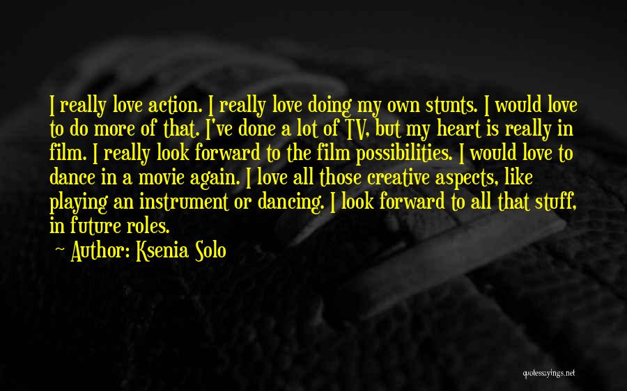 Ksenia Solo Quotes: I Really Love Action. I Really Love Doing My Own Stunts. I Would Love To Do More Of That. I've