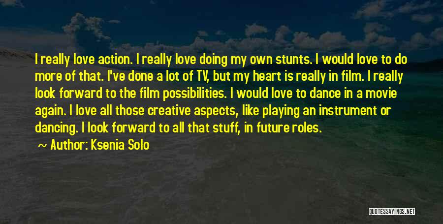 Ksenia Solo Quotes: I Really Love Action. I Really Love Doing My Own Stunts. I Would Love To Do More Of That. I've