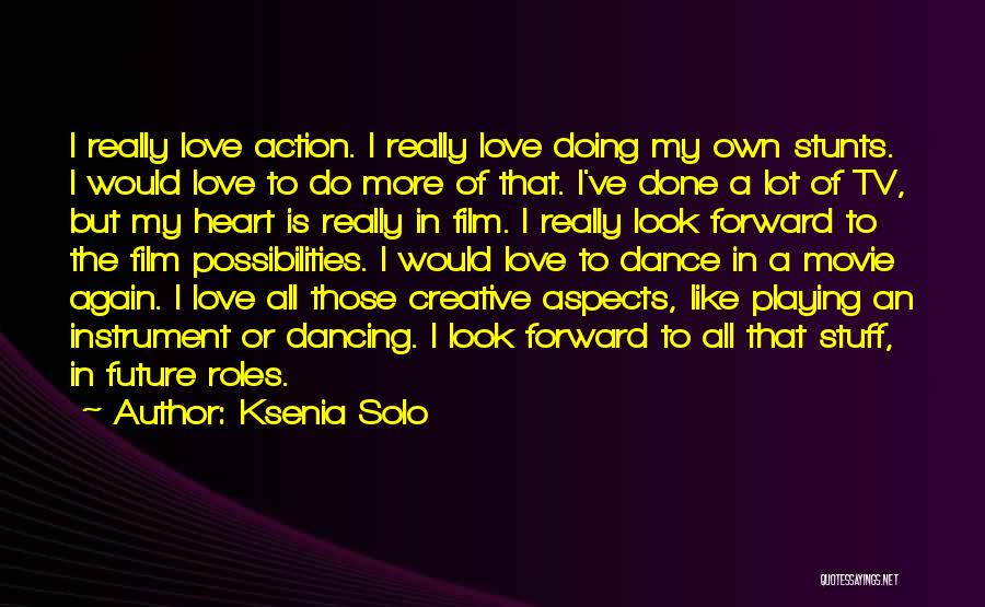 Ksenia Solo Quotes: I Really Love Action. I Really Love Doing My Own Stunts. I Would Love To Do More Of That. I've