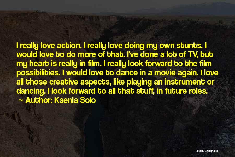 Ksenia Solo Quotes: I Really Love Action. I Really Love Doing My Own Stunts. I Would Love To Do More Of That. I've