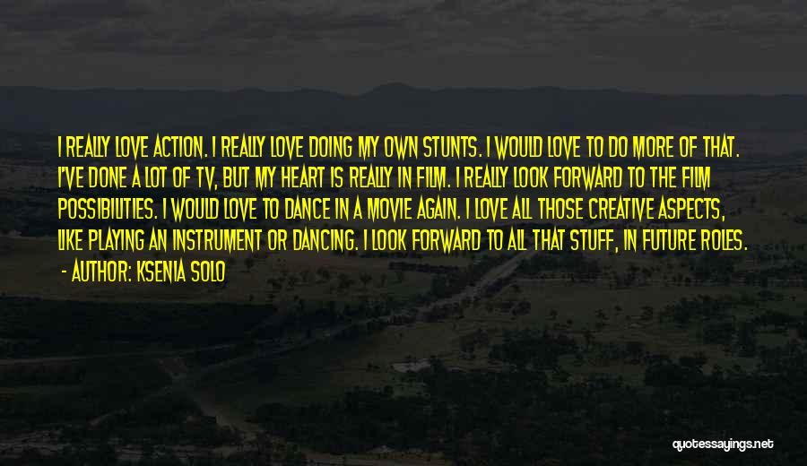 Ksenia Solo Quotes: I Really Love Action. I Really Love Doing My Own Stunts. I Would Love To Do More Of That. I've