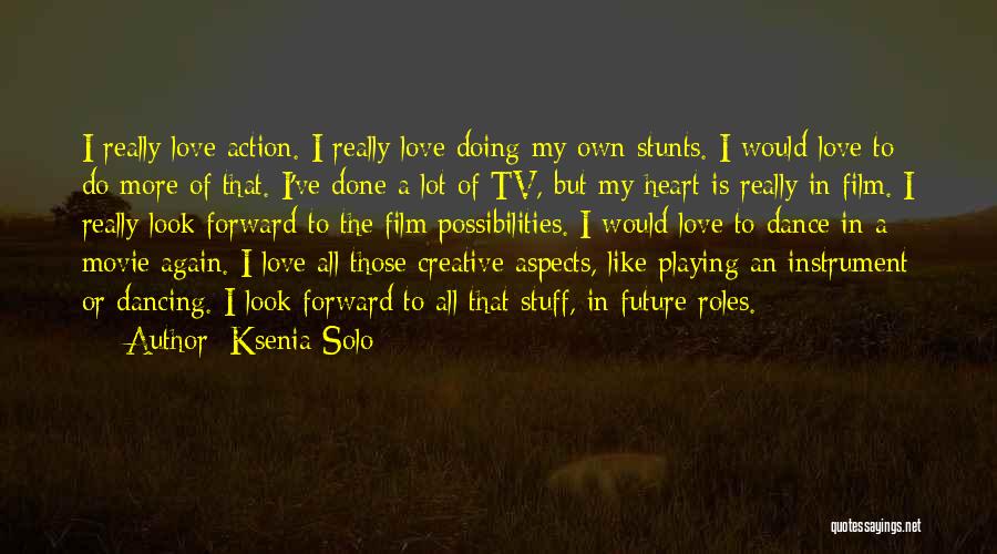 Ksenia Solo Quotes: I Really Love Action. I Really Love Doing My Own Stunts. I Would Love To Do More Of That. I've