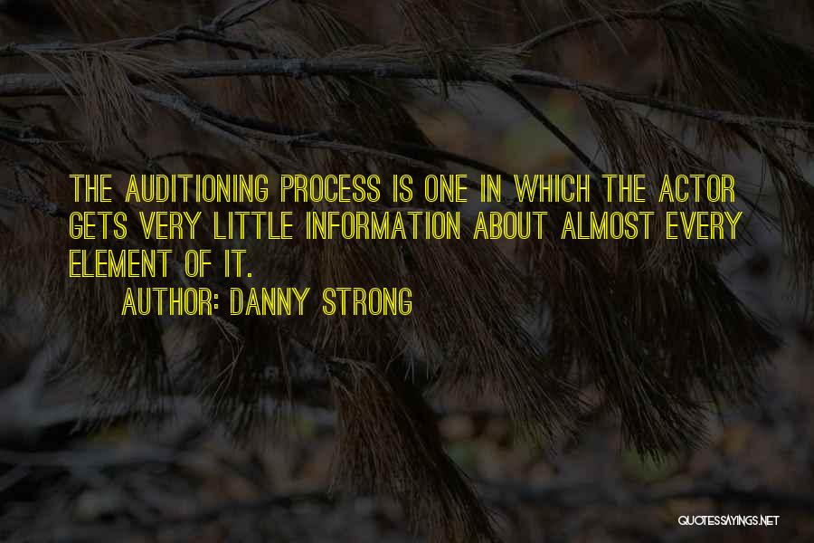 Danny Strong Quotes: The Auditioning Process Is One In Which The Actor Gets Very Little Information About Almost Every Element Of It.