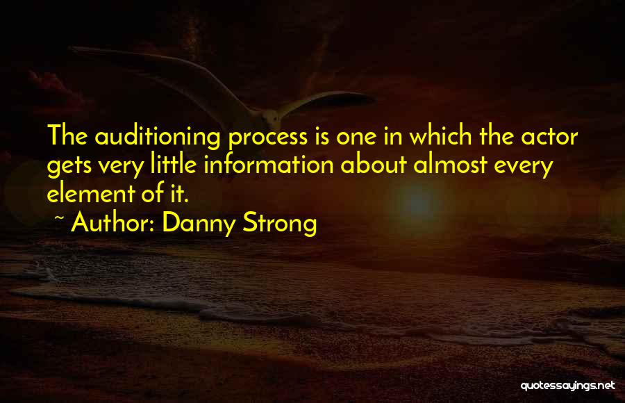 Danny Strong Quotes: The Auditioning Process Is One In Which The Actor Gets Very Little Information About Almost Every Element Of It.
