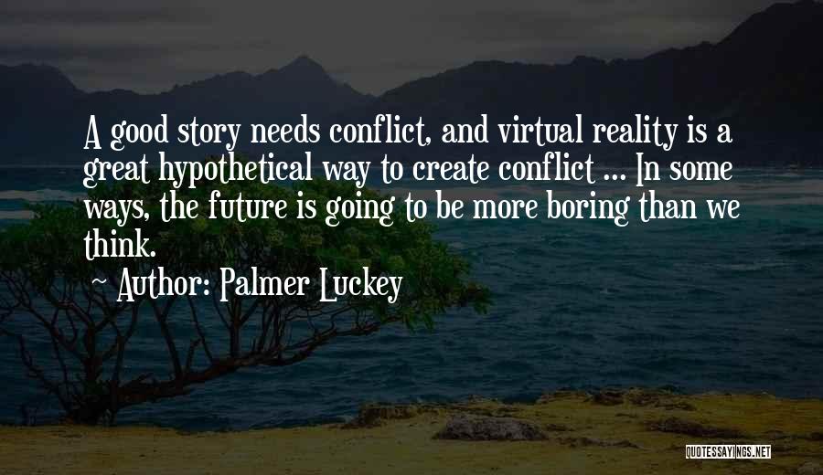 Palmer Luckey Quotes: A Good Story Needs Conflict, And Virtual Reality Is A Great Hypothetical Way To Create Conflict ... In Some Ways,