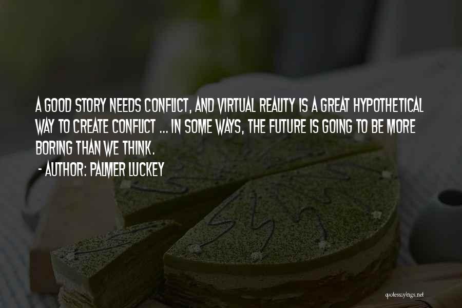 Palmer Luckey Quotes: A Good Story Needs Conflict, And Virtual Reality Is A Great Hypothetical Way To Create Conflict ... In Some Ways,
