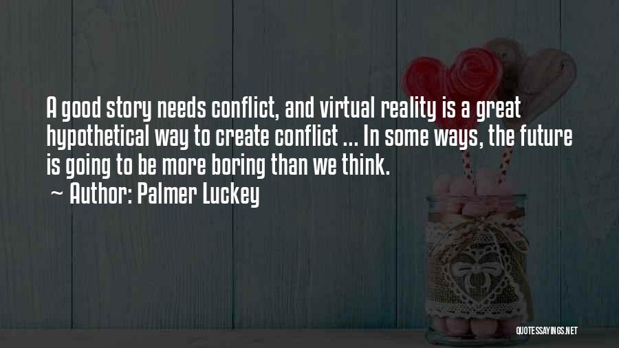 Palmer Luckey Quotes: A Good Story Needs Conflict, And Virtual Reality Is A Great Hypothetical Way To Create Conflict ... In Some Ways,