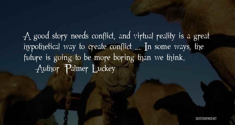 Palmer Luckey Quotes: A Good Story Needs Conflict, And Virtual Reality Is A Great Hypothetical Way To Create Conflict ... In Some Ways,