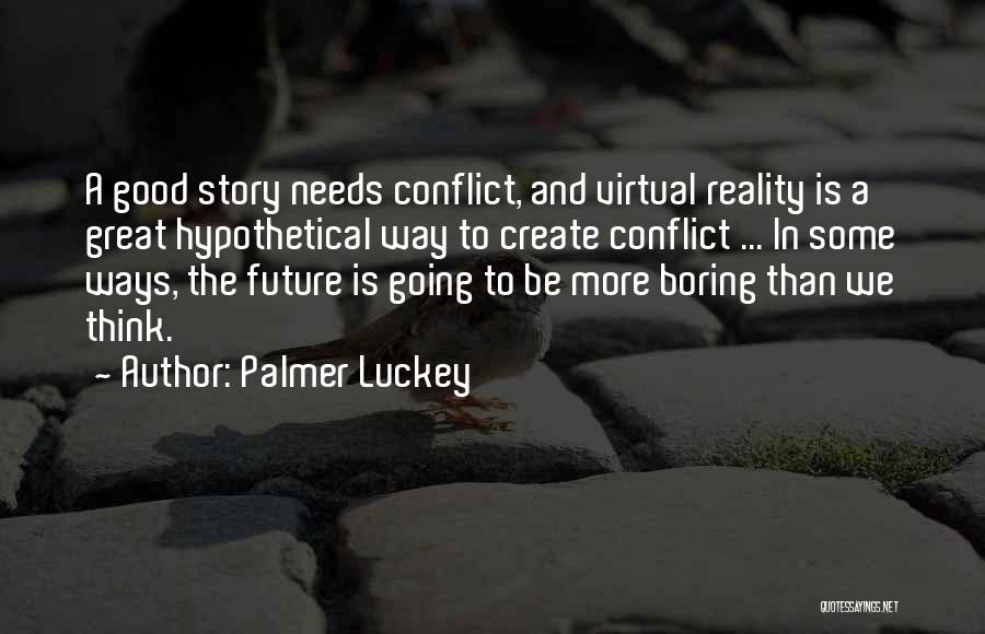 Palmer Luckey Quotes: A Good Story Needs Conflict, And Virtual Reality Is A Great Hypothetical Way To Create Conflict ... In Some Ways,