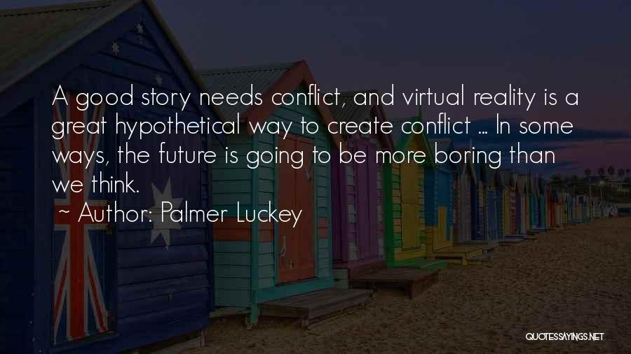 Palmer Luckey Quotes: A Good Story Needs Conflict, And Virtual Reality Is A Great Hypothetical Way To Create Conflict ... In Some Ways,