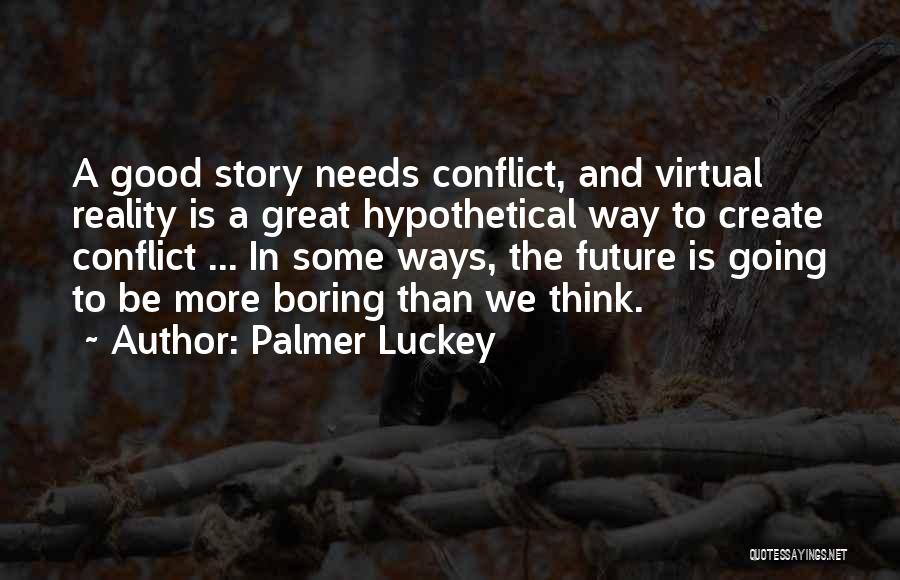 Palmer Luckey Quotes: A Good Story Needs Conflict, And Virtual Reality Is A Great Hypothetical Way To Create Conflict ... In Some Ways,