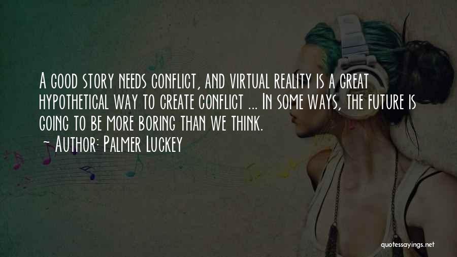 Palmer Luckey Quotes: A Good Story Needs Conflict, And Virtual Reality Is A Great Hypothetical Way To Create Conflict ... In Some Ways,