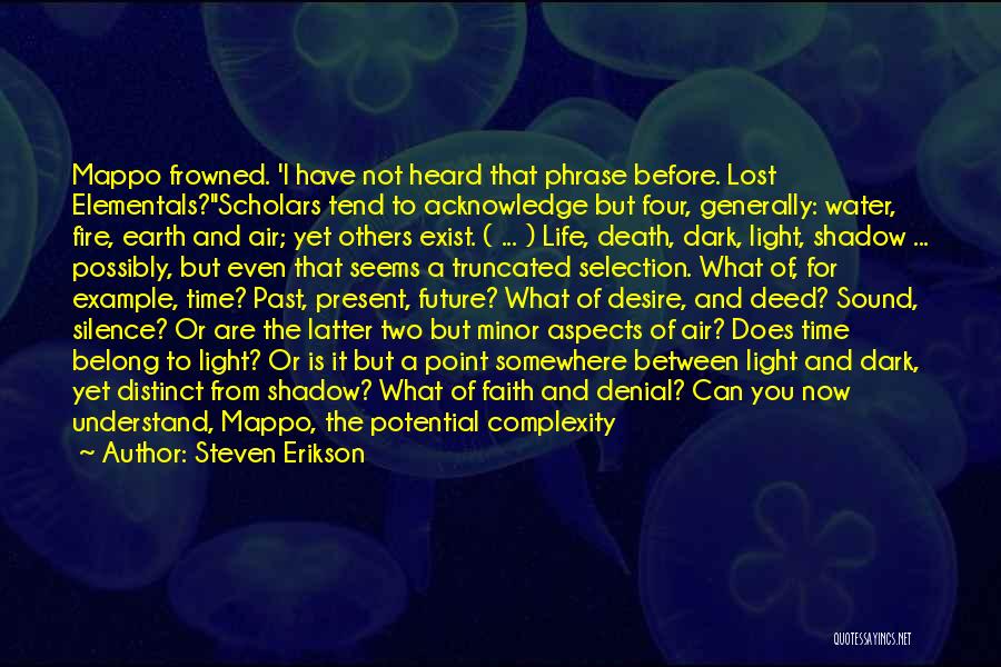 Steven Erikson Quotes: Mappo Frowned. 'i Have Not Heard That Phrase Before. Lost Elementals?''scholars Tend To Acknowledge But Four, Generally: Water, Fire, Earth