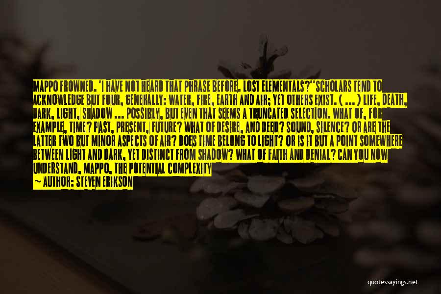 Steven Erikson Quotes: Mappo Frowned. 'i Have Not Heard That Phrase Before. Lost Elementals?''scholars Tend To Acknowledge But Four, Generally: Water, Fire, Earth