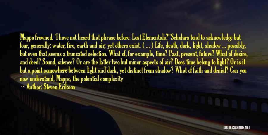 Steven Erikson Quotes: Mappo Frowned. 'i Have Not Heard That Phrase Before. Lost Elementals?''scholars Tend To Acknowledge But Four, Generally: Water, Fire, Earth