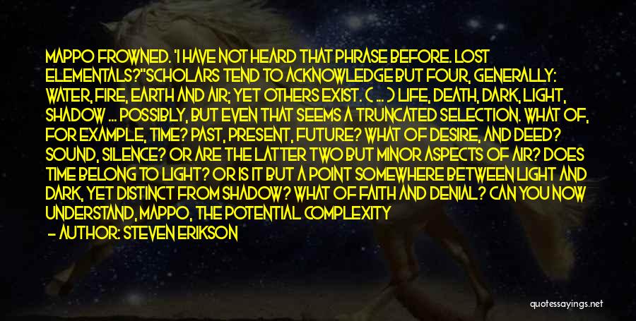 Steven Erikson Quotes: Mappo Frowned. 'i Have Not Heard That Phrase Before. Lost Elementals?''scholars Tend To Acknowledge But Four, Generally: Water, Fire, Earth