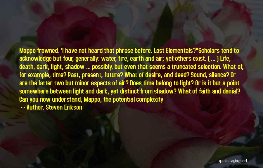 Steven Erikson Quotes: Mappo Frowned. 'i Have Not Heard That Phrase Before. Lost Elementals?''scholars Tend To Acknowledge But Four, Generally: Water, Fire, Earth