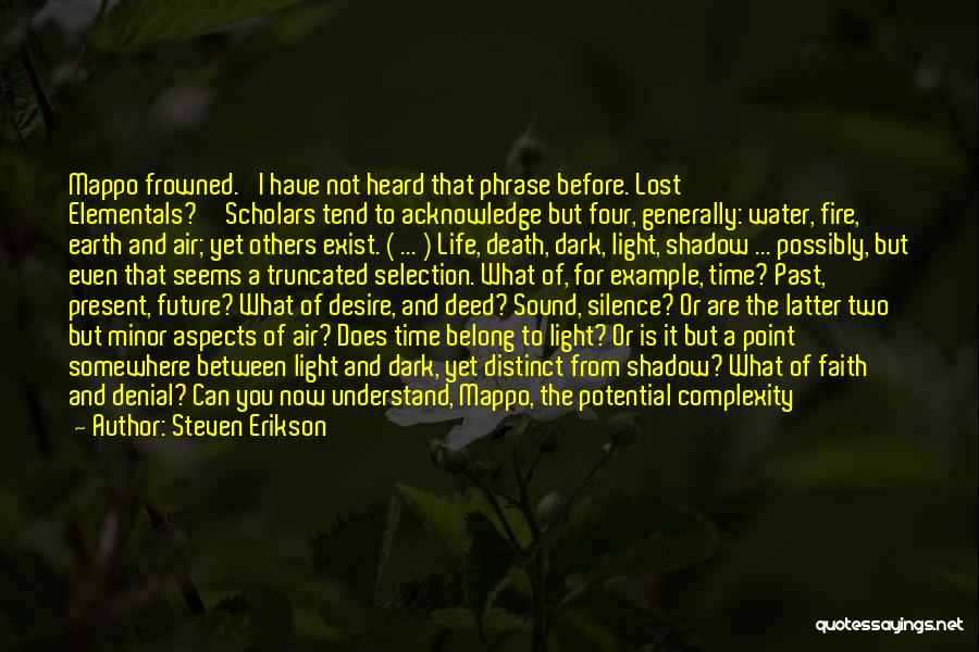 Steven Erikson Quotes: Mappo Frowned. 'i Have Not Heard That Phrase Before. Lost Elementals?''scholars Tend To Acknowledge But Four, Generally: Water, Fire, Earth