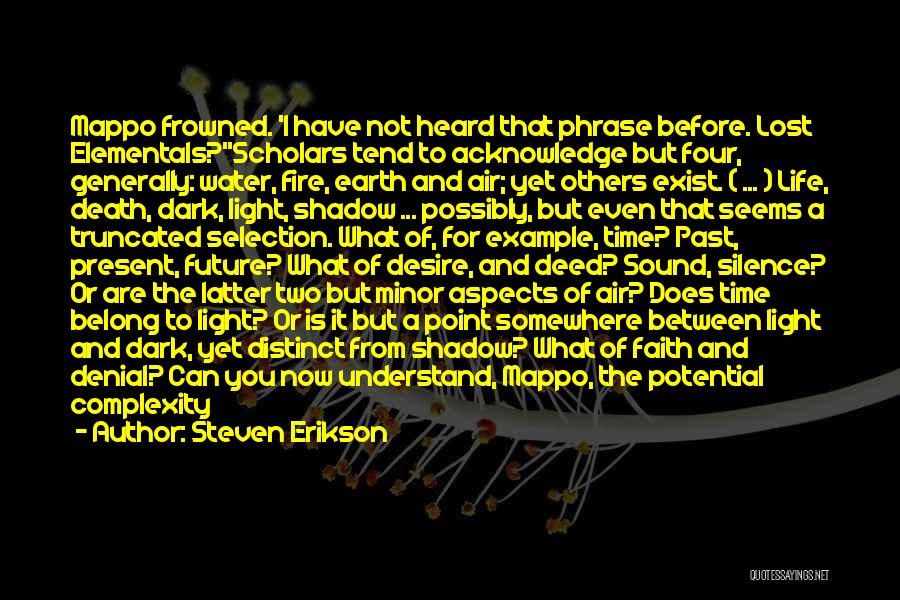 Steven Erikson Quotes: Mappo Frowned. 'i Have Not Heard That Phrase Before. Lost Elementals?''scholars Tend To Acknowledge But Four, Generally: Water, Fire, Earth