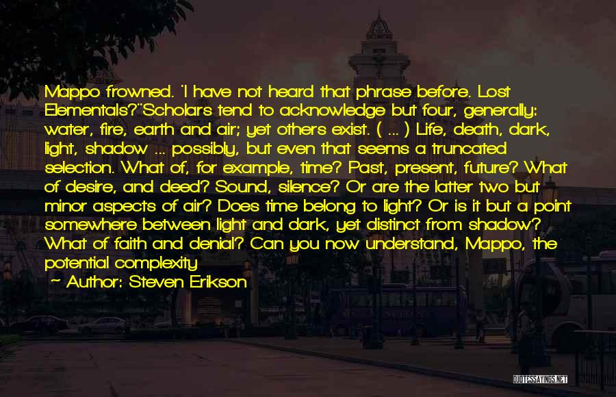 Steven Erikson Quotes: Mappo Frowned. 'i Have Not Heard That Phrase Before. Lost Elementals?''scholars Tend To Acknowledge But Four, Generally: Water, Fire, Earth