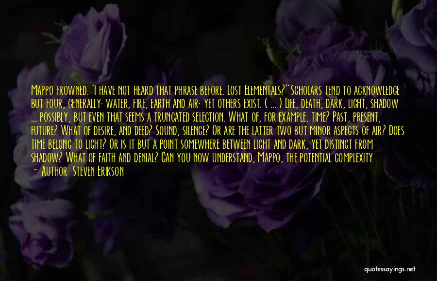 Steven Erikson Quotes: Mappo Frowned. 'i Have Not Heard That Phrase Before. Lost Elementals?''scholars Tend To Acknowledge But Four, Generally: Water, Fire, Earth