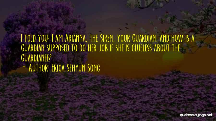 Erica Sehyun Song Quotes: I Told You; I Am Arianna, The Siren, Your Guardian, And How Is A Guardian Supposed To Do Her Job