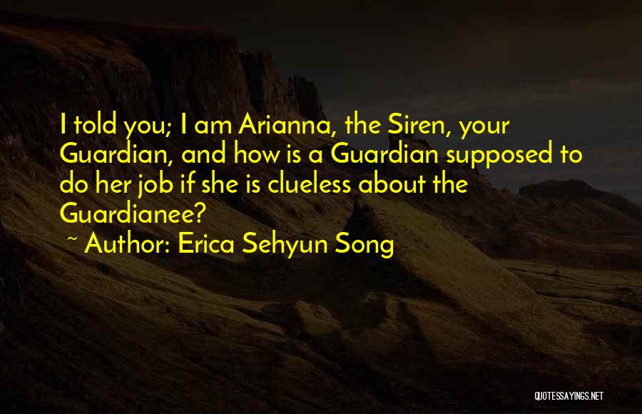 Erica Sehyun Song Quotes: I Told You; I Am Arianna, The Siren, Your Guardian, And How Is A Guardian Supposed To Do Her Job