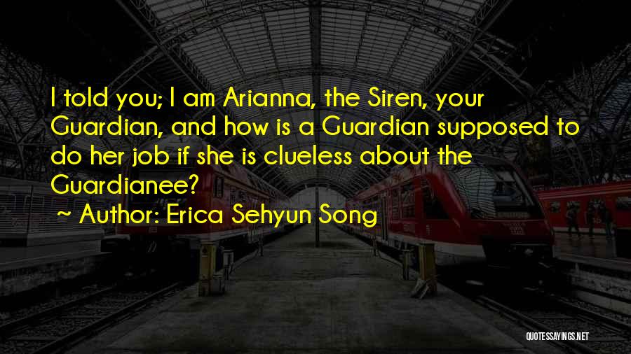 Erica Sehyun Song Quotes: I Told You; I Am Arianna, The Siren, Your Guardian, And How Is A Guardian Supposed To Do Her Job