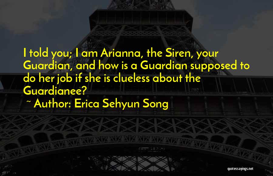 Erica Sehyun Song Quotes: I Told You; I Am Arianna, The Siren, Your Guardian, And How Is A Guardian Supposed To Do Her Job