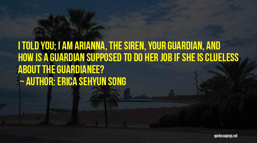 Erica Sehyun Song Quotes: I Told You; I Am Arianna, The Siren, Your Guardian, And How Is A Guardian Supposed To Do Her Job