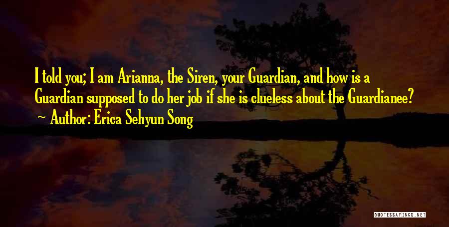Erica Sehyun Song Quotes: I Told You; I Am Arianna, The Siren, Your Guardian, And How Is A Guardian Supposed To Do Her Job