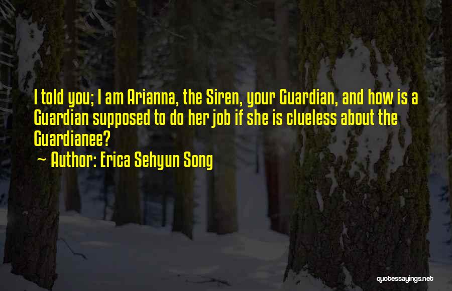 Erica Sehyun Song Quotes: I Told You; I Am Arianna, The Siren, Your Guardian, And How Is A Guardian Supposed To Do Her Job