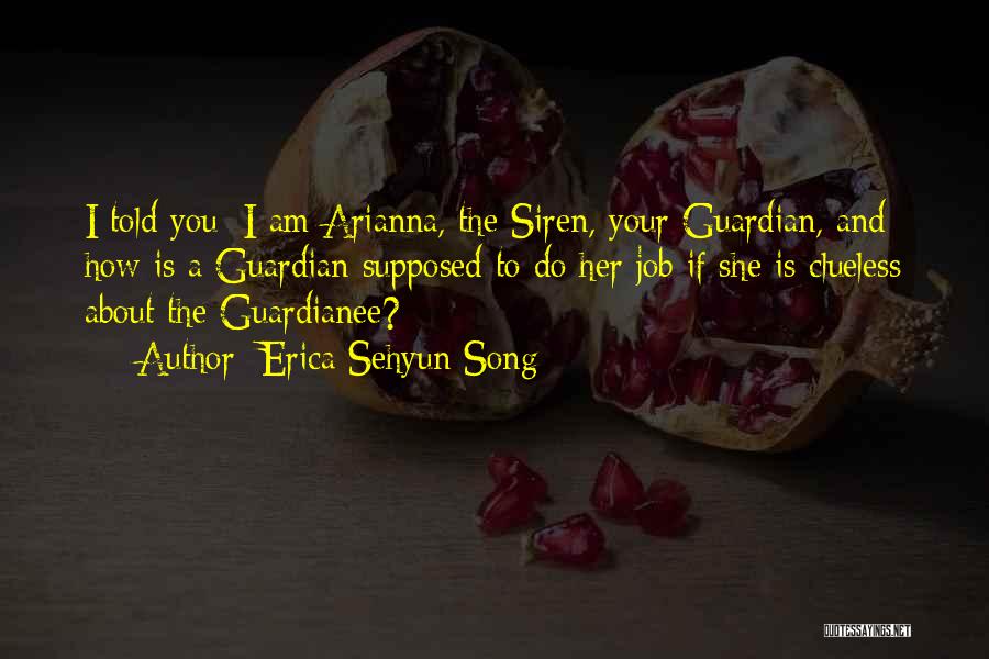 Erica Sehyun Song Quotes: I Told You; I Am Arianna, The Siren, Your Guardian, And How Is A Guardian Supposed To Do Her Job