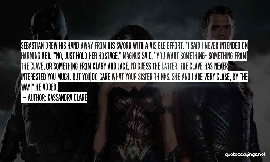 Cassandra Clare Quotes: Sebastian Drew His Hand Away From His Sword With A Visible Effort. I Said I Never Intended On Harming Her.no,