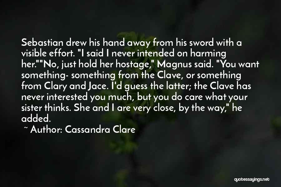 Cassandra Clare Quotes: Sebastian Drew His Hand Away From His Sword With A Visible Effort. I Said I Never Intended On Harming Her.no,