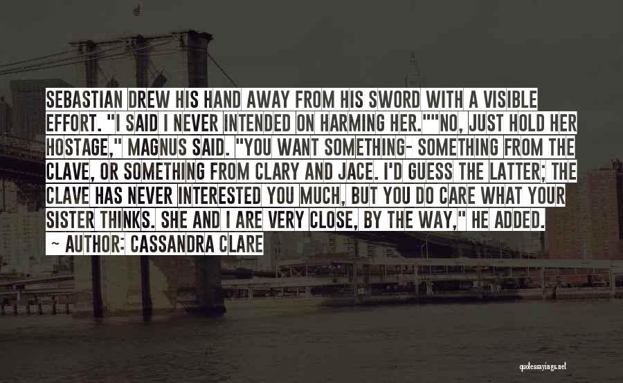 Cassandra Clare Quotes: Sebastian Drew His Hand Away From His Sword With A Visible Effort. I Said I Never Intended On Harming Her.no,