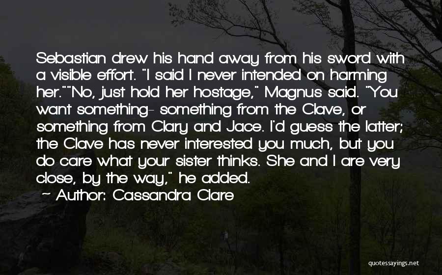 Cassandra Clare Quotes: Sebastian Drew His Hand Away From His Sword With A Visible Effort. I Said I Never Intended On Harming Her.no,