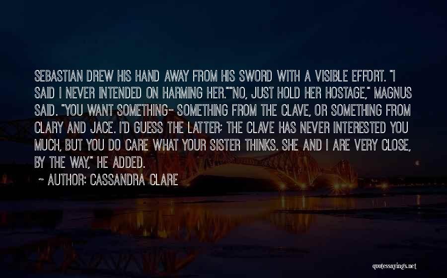 Cassandra Clare Quotes: Sebastian Drew His Hand Away From His Sword With A Visible Effort. I Said I Never Intended On Harming Her.no,