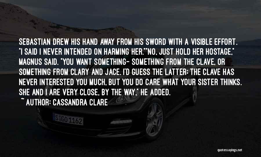 Cassandra Clare Quotes: Sebastian Drew His Hand Away From His Sword With A Visible Effort. I Said I Never Intended On Harming Her.no,